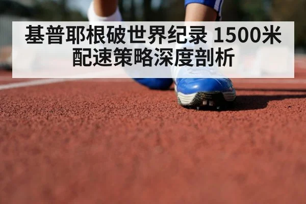 基普耶根破世界纪录 1500米配速策略深度剖析