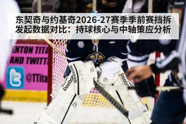 东契奇与约基奇2026-27赛季季前赛挡拆发起数据对比：持球核心与中轴策应分析