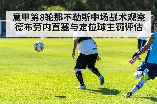 意甲第8轮那不勒斯中场战术观察 德布劳内直塞与定位球主罚评估
